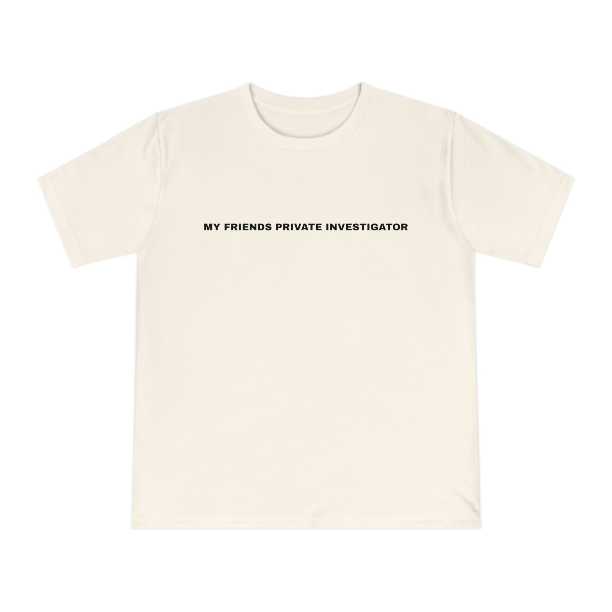 MY FRIENDS PRIVATE INVESTIGATOR T-shirt | Text Graphic Tee