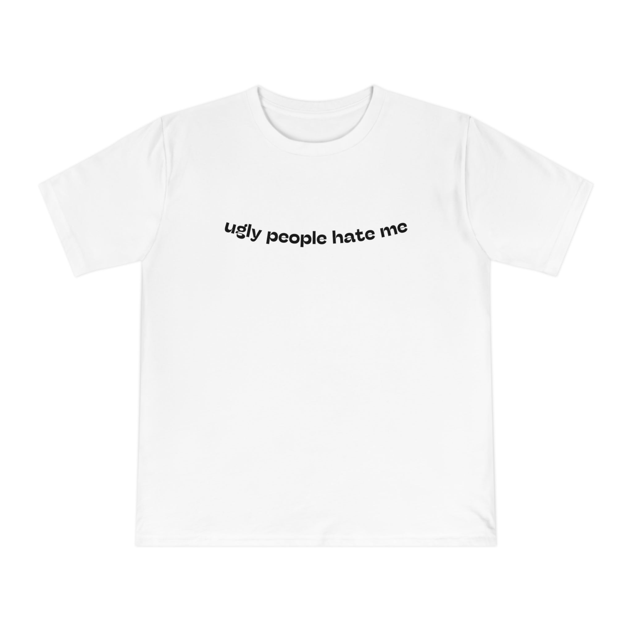 ugly people hate me T-shirt | Text Graphic Tee